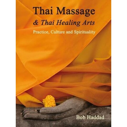 Thai Massage & Thai Healing Arts: Practice, Culture and Spirituality, Bob Haddad (Author)