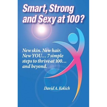 Smart, Strong and Sexy at 100?: New Skin. New Hair. New You... 7 Simple Steps to Thrive at 100... and Beyond., David A. Kekich (Author) Smart, Strong and Sexy at 100?: New Skin. New Hair. New You... 7 Simple Steps to Thrive at 100... and Beyond., David A. Kekich (Author)