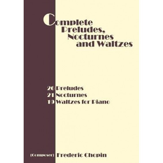 Complete Preludes, Nocturnes and Waltzes: 26 Preludes, 21 Nocturnes, 19 Waltzes for Piano,
