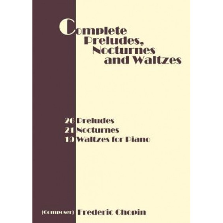 Complete Preludes, Nocturnes and Waltzes: 26 Preludes, 21 Nocturnes, 19 Waltzes for Piano,