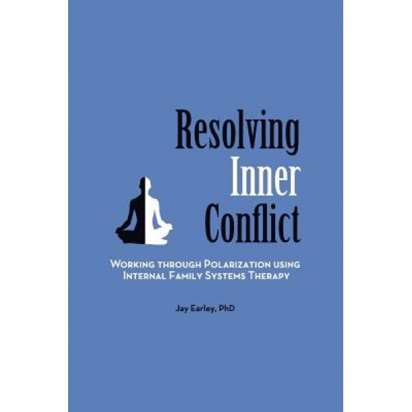 Resolving Inner Conflict: Working Through Polarization Using Internal Family Systems Therapy, Jay Earley (Author)