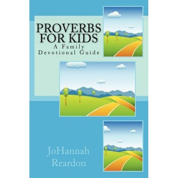 Proverbs for Kids: A Family Devotional Guide, Johannah Reardon (Author)