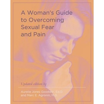 A Woman's Guide to Overcoming Sexual Fear and Pain, Aurelie Jones Goodwin (Author) A Woman's Guide to Overcoming Sexual Fear and Pain, Aurelie Jones Goodwin (Author)