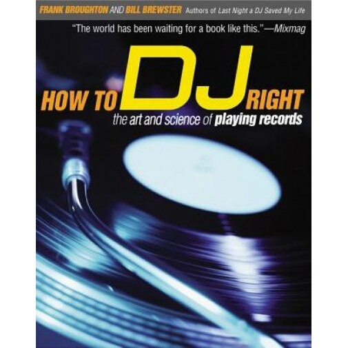 How to DJ Right: The Art and Science of Playing Records, Frank Broughton, Bill Brewster