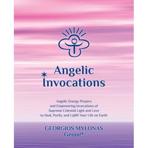 Angelic Invocations: Angelic Energy Prayers & Empowering Invocations of Supreme Celestial Light and Love to Heal, Purify, and Uplift Your L, Georgios Mylonas (Author)