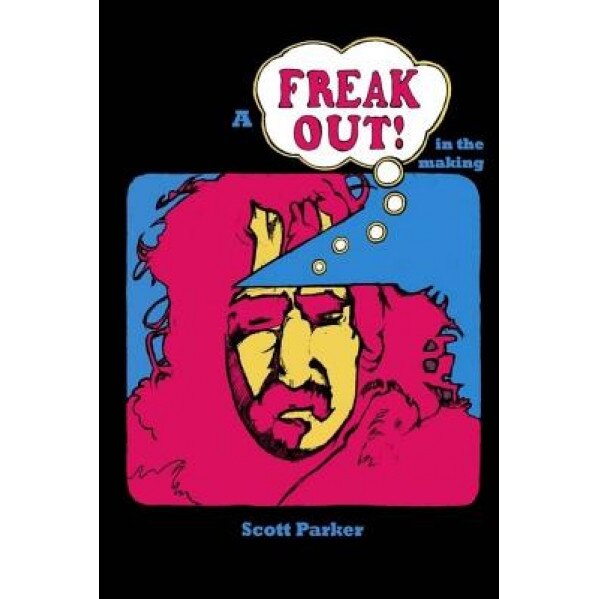 A Freak Out in the Making: The True Story of Frank Zappa and Rock's First Concept Album, Scott Parker (Author)