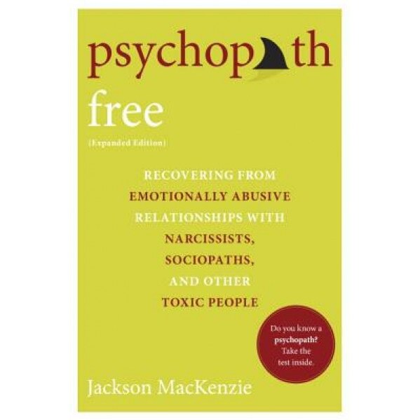 Psychopath Free: Recovering from Emotionally Abusive Relationships with Narcissists, Sociopaths, and Other Toxic People, Jackson MacKenzie (Author)