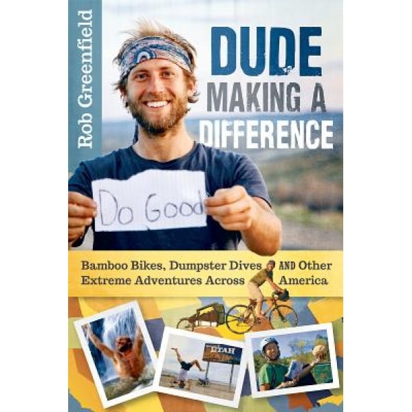 Dude Making a Difference: Bamboo Bikes, Dumpster Dives and Other Extreme Adventures Across America, Rob Greenfield (Author)