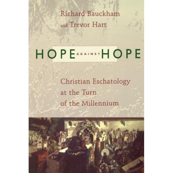 Hope Against Hope: Christian Eschatology at the Turn of the Millennium, Richard Bauckham (Author)
