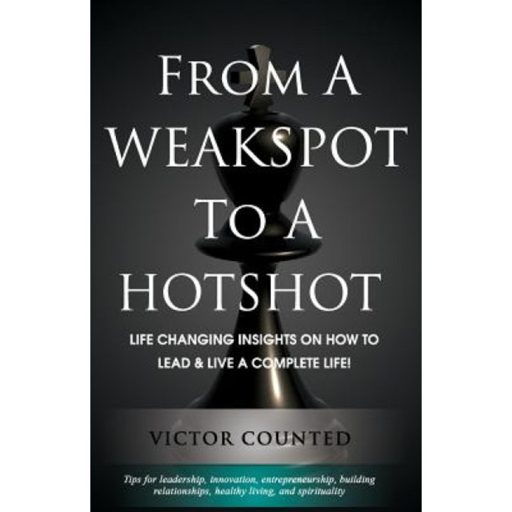 From a Weakspot to a Hotshot: Life Changing Insights on How to Lead and Live a Complete Life - Victor Counted (Author)