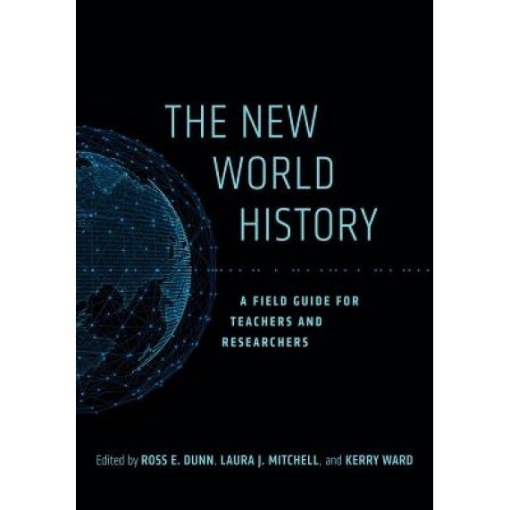 The New World History: A Field Guide for Teachers and Researchers, Ross E. Dunn (Editor)