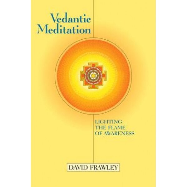 Vedantic Meditation: Lighting the Flame of Awareness, David Frawley