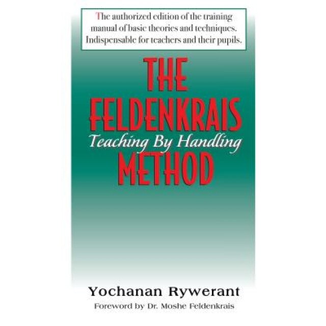 The Feldenkrais Method: Teaching by Handling, Yochanan Rywerant