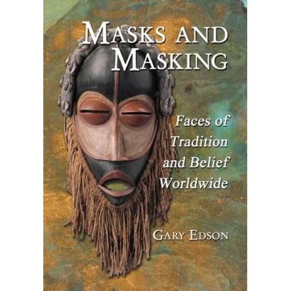 Masks and Masking: Faces of Tradition and Belief Worldwide, Gary Edson (Author)