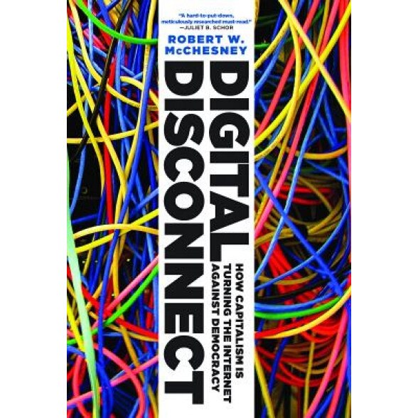 Digital Disconnect: How Capitalism Is Turning the Internet Against Democracy - Robert W. McChesney (Author)