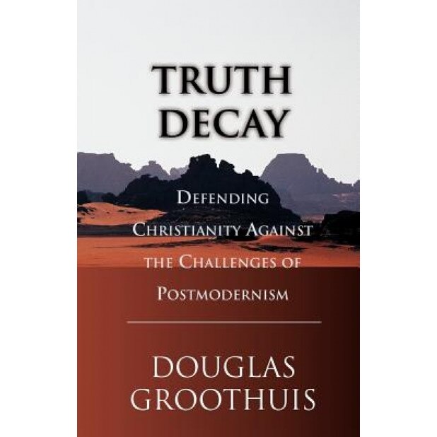 Truth Decay: Defending Christianity Against the Challenges of Postmodernism, Douglas R. Groothuis (Author)