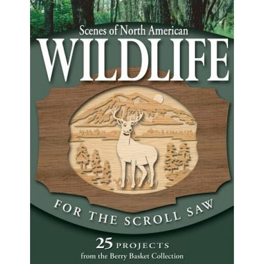 Scenes of North American Wildlife for the Scroll Saw: 25 Projects from the Berry Basket Collection, Rick Longabaugh (Author)
