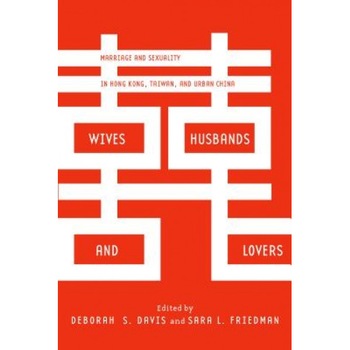 Wives, Husbands, and Lovers: Marriage and Sexuality in Hong Kong, Taiwan, and Urban China, Deborah S. Davis (Editor) Wives, Husbands, and Lovers: Marriage and Sexuality in Hong Kong, Taiwan, and Urban China, Deborah S. Davis (Editor)