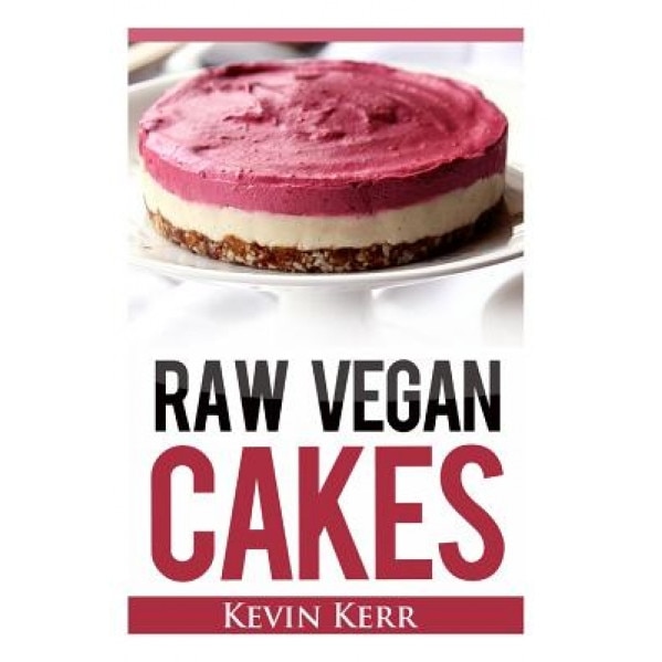 Raw Vegan Cakes: Raw Food Cakes, Pies, and Cobbler Recipes., Kevin Kerr (Author)