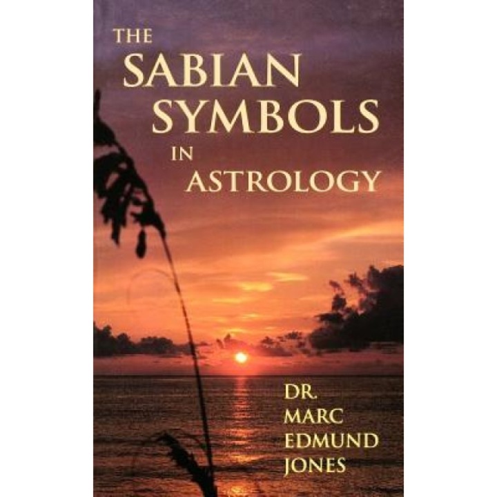 The Sabian Symbols in Astrology: Illustrated by 1000 Horoscopes of Well Known People - Marc Edmund Jones