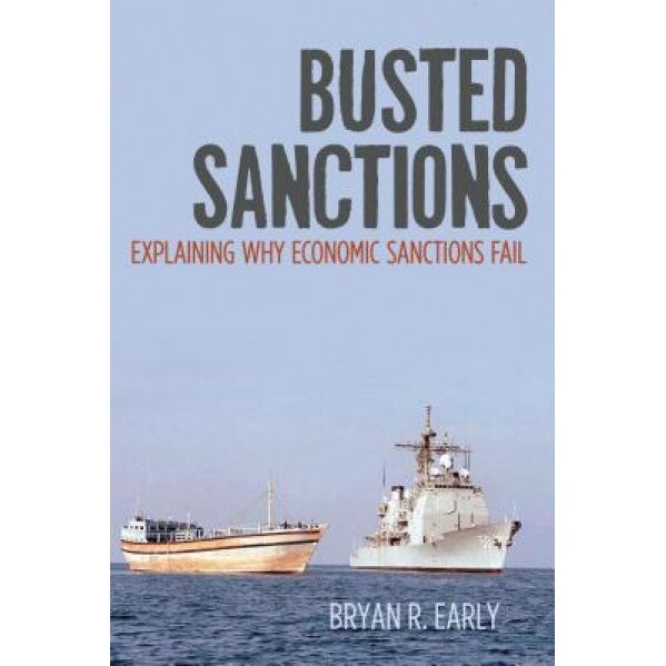 Busted Sanctions: Explaining Why Economic Sanctions Fail, Bryan Early (Author)
