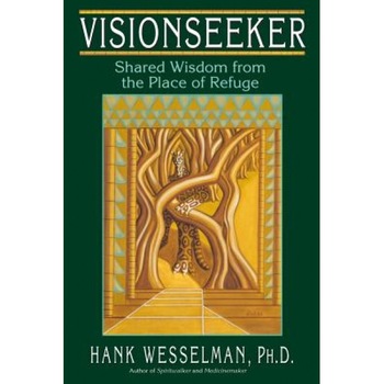Visionseeker: Shared Wisdom from the Place of Refuge - Hank Wesselman Visionseeker: Shared Wisdom from the Place of Refuge - Hank Wesselman