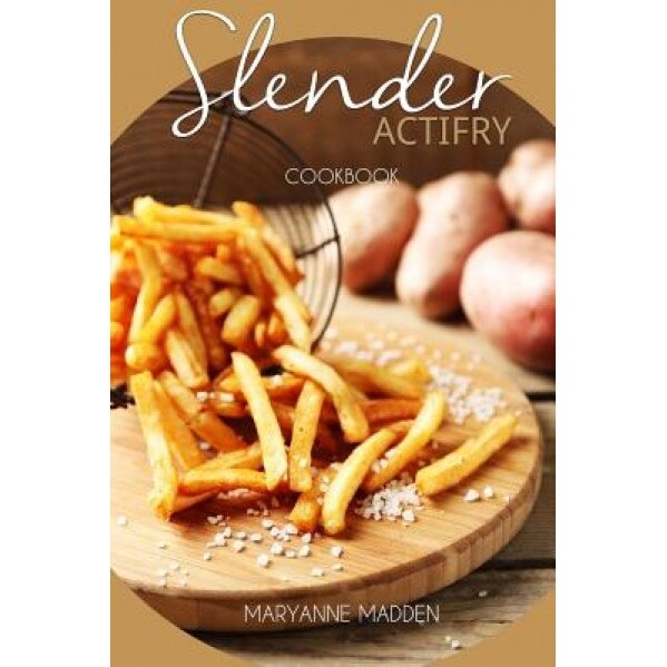 Slender Actifry Cookbook: Low Calorie Recipes for the Actifry Airfryer Under 200, 300, 400 and 500 Calories, Maryanne Madden (Author)