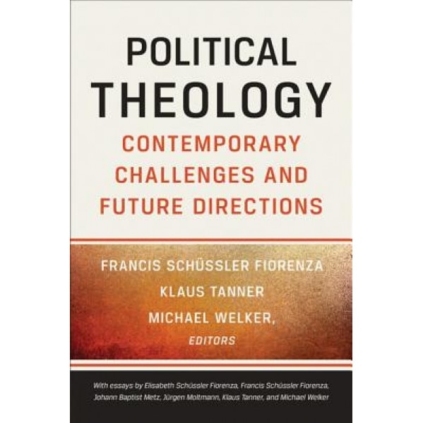 Political Theology: Contemporary Challenges and Future Directions, Francis Schussler Fiorenza (Editor)