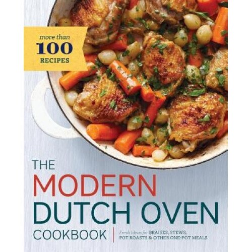 Modern Dutch Oven Cookbook: Fresh Ideas for Braises, Stews, Pot Roasts, and Other One-Pot Meals, Rockridge Press (Author)