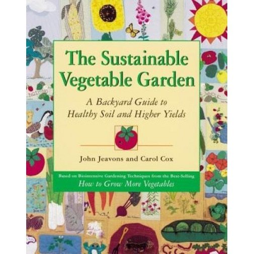 The Sustainable Vegetable Garden: A Backyard Guide to Healthy Soil and Higher Yields, Carol Cox, John Jeavons