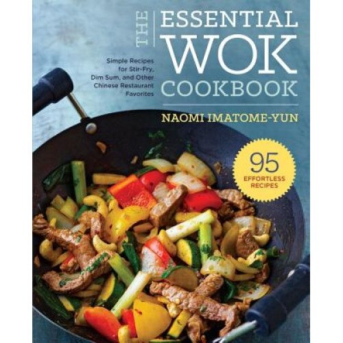 Essential Wok Cookbook: A Simple Chinese Cookbook for Stir-Fry, Dim Sum, and Other Restaurant Favorites, Naomi Imatome-Yun (Author)