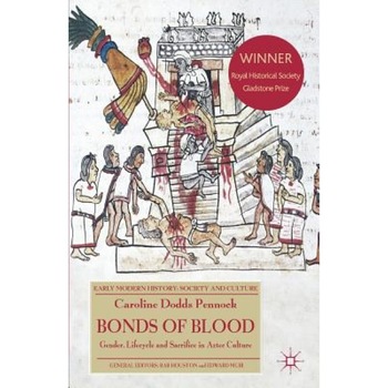 Bonds of Blood: Gender, Lifecycle and Sacrifice in Aztec Culture, Caroline Dodds Pennock (Author) Bonds of Blood: Gender, Lifecycle and Sacrifice in Aztec Culture, Caroline Dodds Pennock (Author)