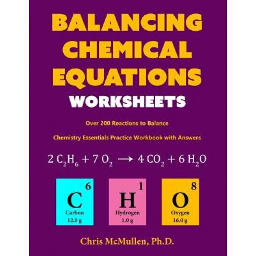Balancing Chemical Equations Worksheets (Over 200 Reactions to Balance): Chemistry Essentials Practice Workbook with Answers, Chris McMullen (Author)