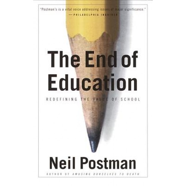 The End of Education: Redefining the Value of School, Neil Postman