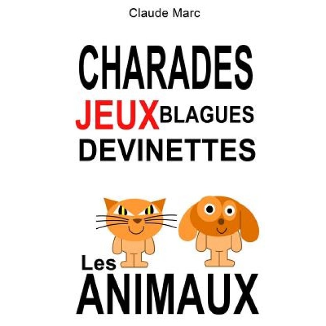Charades Et Devinettes Sur Les Animaux. Jeux Et Blagues Pour Enfants: Petits Jeux de Mots Et Jeux de Lettres Faciles. Pour Jouer En Famille, En Classe, Claude Marc (Author)