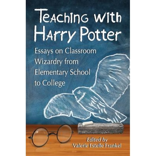 Teaching with Harry Potter: Essays on Classroom Wizardry from Elementary School to College, Valerie Estelle Frankel (Editor)