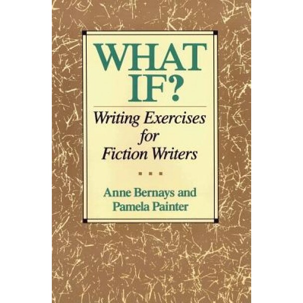 What If?: Writing Exercises for Fiction Writers, Anne Bernays