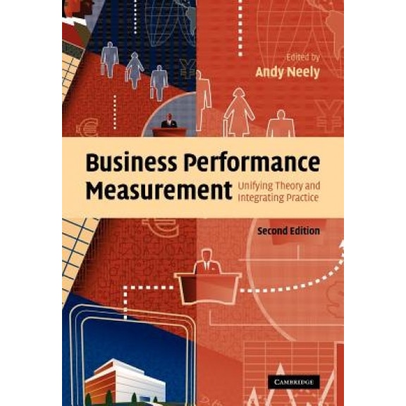 Business Performance Measurement: Unifying Theory and Integrating Practice, A. D. Neely (Author)