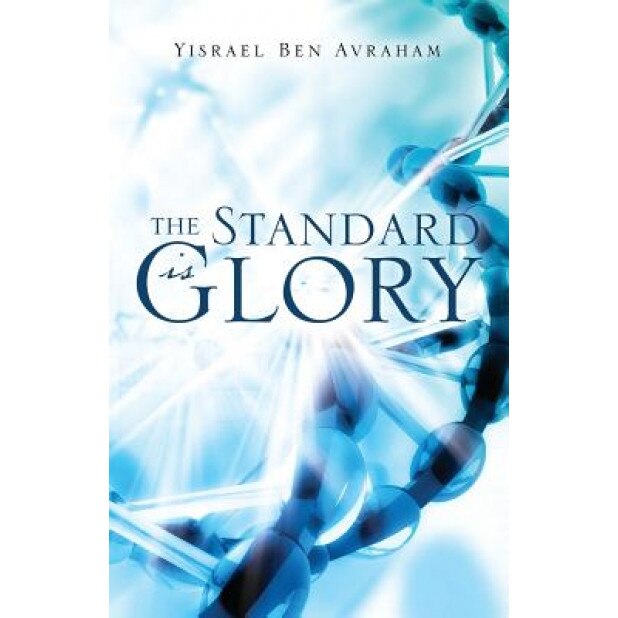 The Standard Is Glory, Yisrael Ben Avraham (Author)
