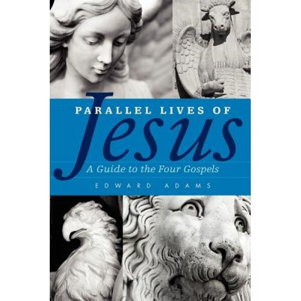 Parallel Lives of Jesus: A Guide to the Four Gospels, Edward Adams (Author)
