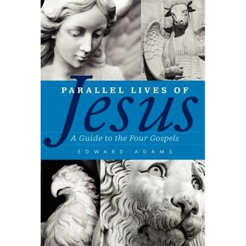Parallel Lives of Jesus: A Guide to the Four Gospels, Edward Adams (Author) Parallel Lives of Jesus: A Guide to the Four Gospels, Edward Adams (Author)