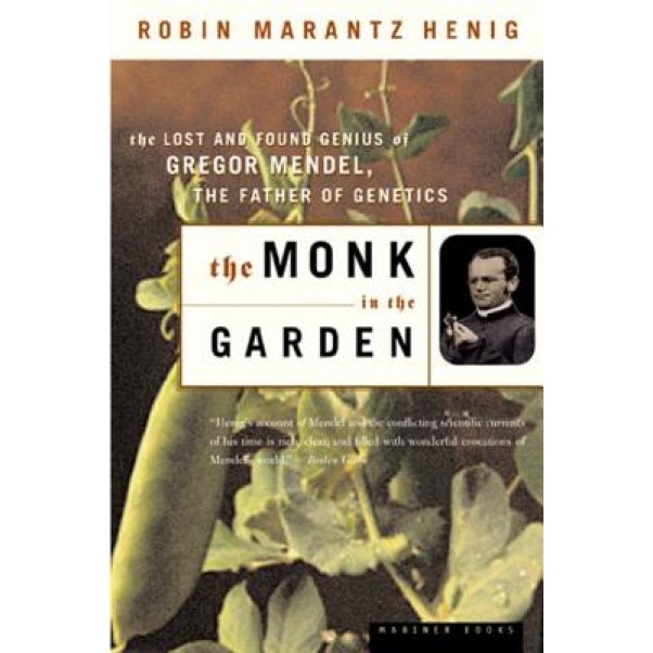 The Monk in the Garden: The Lost and Found Genius of Gregor Mendel, the Father of Genetics, Robin Marantz Henig
