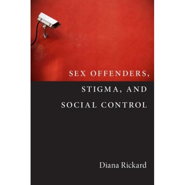 Sex Offenders, Stigma, and Social Control, Diana Rickard (Author)