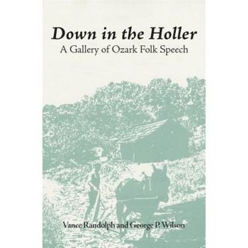 Down in the Hollar: A Gallery of Ozark Folk Speech, Vance Randolph (Author) Down in the Hollar: A Gallery of Ozark Folk Speech, Vance Randolph (Author)