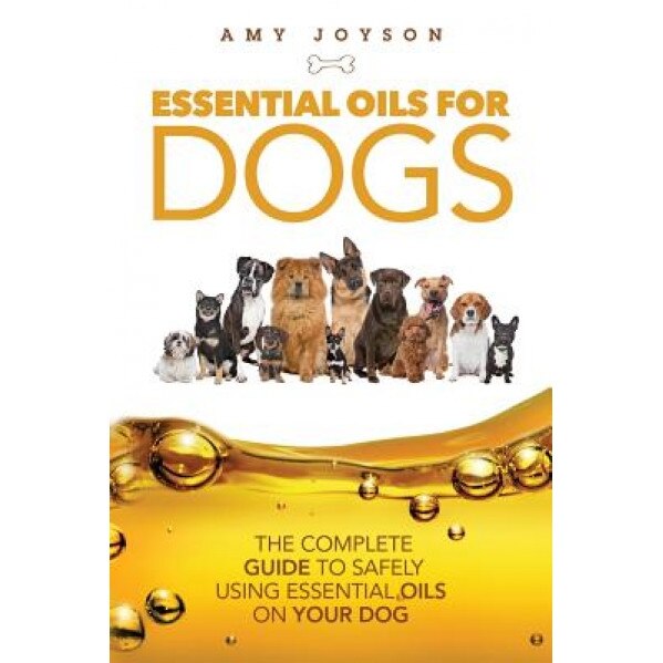 Essential Oils for Dogs: The Complete Guide to Safely Using Essential Oils on Your Dog, Amy Joyson (Author)