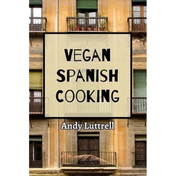 Vegan Spanish Cooking, Andy Luttrell (Author) Vegan Spanish Cooking, Andy Luttrell (Author)