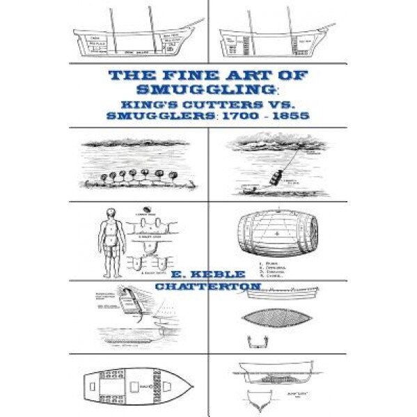 The Fine Art of Smuggling: King's Cutters vs. Smugglers - 1700-1855, E. Keble Chatterton (Author)