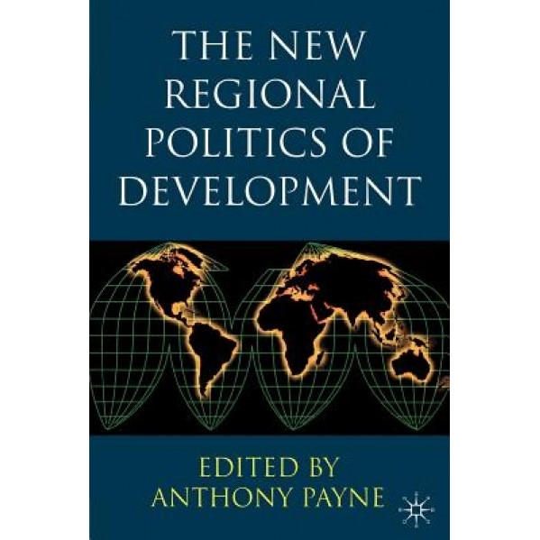 The New Regional Politics of Development, Anthony Payne (Editor)