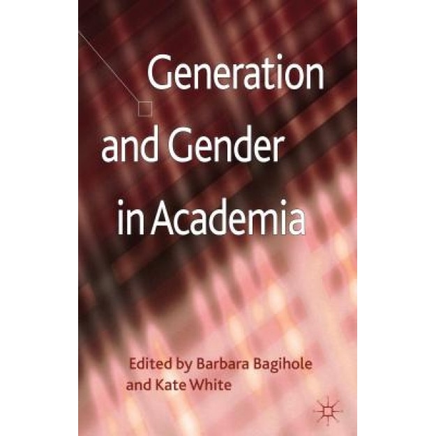 Generation and Gender in Academia - Barbara, Dr Bagilhole (Editor)