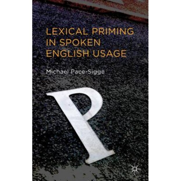 Lexical Priming in Spoken English Usage, Michael Pace-Sigge (Author)